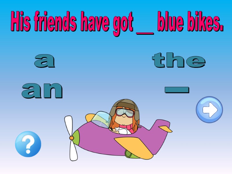 His friends have got ___ blue bikes. an the - a